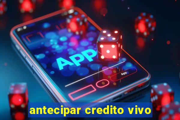 antecipar credito vivo